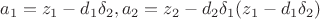 $$a_1=z_1-d_1\delta_2, a_2=z_2-d_2\delta_1(z_1-d_1\delta_2)$