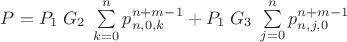 $P = P_1\;G_2\;\sum\limits_{k=0}^n p^{n+m-1}_{n,0,k} + P_1\;G_3\;\sum\limits_{j=0}^n p^{n+m-1}_{n,j,0}$