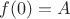 $f(0) = A$