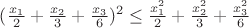 $(\frac{x_1}{2}+\frac{x_2}{3}+\frac{x_3}{6})^2\leq \frac{x_{1}^{2}}{2}+\frac{x_{2}^{2}}{3}+\frac{x_{3}^{2}}{6}$