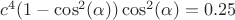 $c^4(1- \cos^2(\alpha))\cos^2(\alpha)=0.25 $