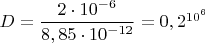 $D=\dfrac{2\cdot{10^{-6}}}{8,85\cdot{10^{-12}}}={0,2^{10^6}}$