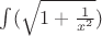 $\int (\sqrt {1+\frac {1}{x^2}})$
