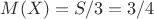 $M(X) = S/3 = 3/4$