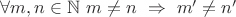 $\forall m,n  \in \mathbb{N} \ m \not= n \ \Rightarrow \ m' \not= n'$
