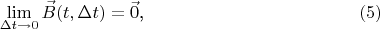 $$\lim\limits_{\Delta t\to 0}\vec B(t,\Delta t)=\vec 0\text{,}\eqno{(5)}$$