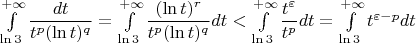 $\int \limits_{\ln 3}^{+\infty}\dfrac{dt}{t^p (\ln t)^q}=\int \limits_{\ln 3}^{+\infty}\dfrac{(\ln t)^r}{t^p (\ln t)^q}dt<\int \limits_{\ln 3}^{+\infty}\dfrac{t^{\varepsilon}}{t^p}dt=\int \limits_{\ln 3}^{+\infty}t^{\varepsilon-p}dt$