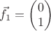 $\vec f_1=\begin{pmatrix}
0\\
1\\
\end{pmatrix}$