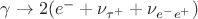 $\gamma \to 2(e^- + \nu_{\tau^+} + \nu_{e^-e^+})$