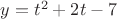 $y=t^2 + 2t - 7$