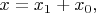 $x=x_{1}+x_{0},$