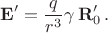 $$\mathbf{E}'=\frac{q}{r^3}\gamma \,\mathbf{R}'_0\,.$$