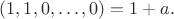 $(1,1,0,\ldots,0)=1+a.$