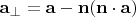 $\mathbf a_{\perp}=\mathbf a-\mathbf n(\mathbf n\cdot\mathbf a)$