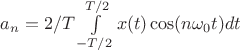 $a_n=2/T \int\limits_{-T/2}^{T/2}x(t)\cos(n\omega_0t)dt$