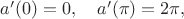 $a'(0) = 0,\quad a'(\pi) = 2\pi,$