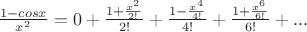 $\frac {1 - cosx} {x^2} = 0 + \frac {1 + \frac {x^2} {2!}} {2!} + \frac {1 - \frac {x^4} {4!}} {4!} + \frac {1 + \frac {x^6} {6!}} {6!} + ...$