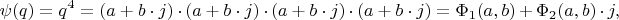 $$\psi(q)=q^4=\left(a+b\cdot j\right)\cdot\left(a+b\cdot j\right)\cdot\left(a+b\cdot j\right)\cdot\left(a+b\cdot j\right) =\Phi_1(a,b)+\Phi_2(a,b)\cdot j ,$$