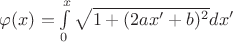 $\varphi (x)=\int\limits_0^x \sqrt{1+(2ax'+b)^2}dx'$