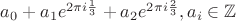 $a_0 + a_1 e^{2 \pi i \frac{1}{3}} + a_2 e^{2 \pi i \frac{2}{3}}, a_i \in {\mathbb Z}$
