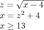 $\[\begin{array}{l}
 z = \sqrt {x - 4}  \\ 
 x = {z^2} + 4 \\ 
 x \ge 13 \\ 
 \end{array}\]$