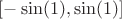 $[-\sin(1),\sin(1)]$
