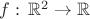 $f:\,\mathbb{R}^2\to\mathbb{R}$