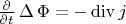 $\frac {\partial } {\partial t} \operatorname {\Delta} \Phi=- \operatorname  {div} j
