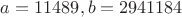 $a =11489, b =2941184$