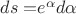$ds=$$e^{\alpha}$$d{\alpha}$