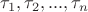 $\tau_1, \tau_2, ..., \tau_n$