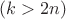 $(k>2n)$