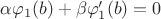 $\alpha \varphi_1(b) + \beta \varphi_1'(b)=0$