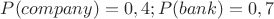 $P(company)=0,4; P(bank)=0,7$