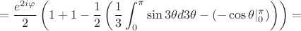 $$=\frac{e^{2i\varphi}}{2}\left(1+1 - \frac12 \left(\frac13\int_{0}^{\pi} \sin{3\theta} d3\theta - \left(-\cos\theta \rvert_{0}^{\pi} \right) \right) \right)=$$