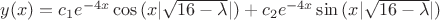$y(x)=c_1 e^{-4x}\cos{(x|\sqrt{16-\lambda}|)}+c_2 e^{-4x}\sin{(x|\sqrt{16-\lambda}|)}$