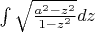 $\int{\sqrt{\frac{a^2-z^2}{1-z^2}}}dz$