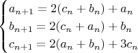 $$
\begin{cases}
a_{n+1}=2(c_n+b_n)+a_n\\
b_{n+1}=2(c_n+a_n)+b_n\\
c_{n+1}=2(a_n+b_n)+3c_n
\end{cases}
$$