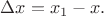 $\Delta x=x_1-x.$