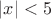 $|x|<5$