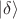 $\lvert \delta \rangle$