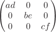 $\begin{pmatrix} ad & 0 & 0 \\ 0 & be & 0\\ 0 & 0 & cf \end{pmatrix} $