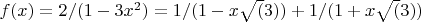 $f(x)=2/(1-3x^2)=1/(1-x\sqrt(3))+1/(1+x\sqrt(3))$