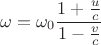 $$ \omega=\omega_0 \frac {1+\frac u c}{1-\frac v c}$$