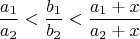 $$\frac{a_1}{a_2} < \frac{b_1}{b_2} < \frac{a_1+x}{a_2+x}$$