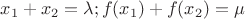 $x_1+x_2=\lambda; f(x_1)+f(x_2)=\mu$ $x_1+x_2=\lambda; f(x_1)+f(x_2)=\mu$