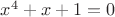$x^4+x+1=0$