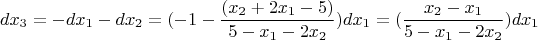 $$ dx_3 = - dx_1 - dx_2  = ( -1 - \frac {(x_2 + 2x_1 - 5)} {5 - x_1 - 2x_2})dx_1 = (\frac {x_2-x_1}{5 - x_1 - 2x_2})dx_1 $$