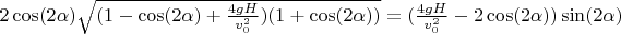 $2\cos(2\alpha)\sqrt{(1-\cos(2\alpha)+\frac{4gH}{v_0^2})(1+\cos(2\alpha))}=(\frac{4gH}{v_0^2}-2\cos(2\alpha))\sin(2\alpha)$