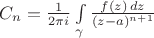 $ C_n=\frac1{2\pi i}\int\limits_\gamma\frac{f(z)\,dz}{(z-a)^{n+1}}$
